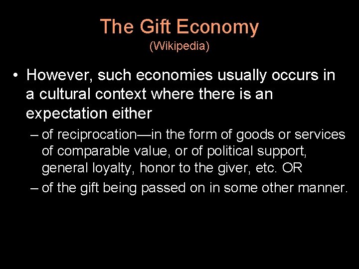 The Gift Economy (Wikipedia) • However, such economies usually occurs in a cultural context