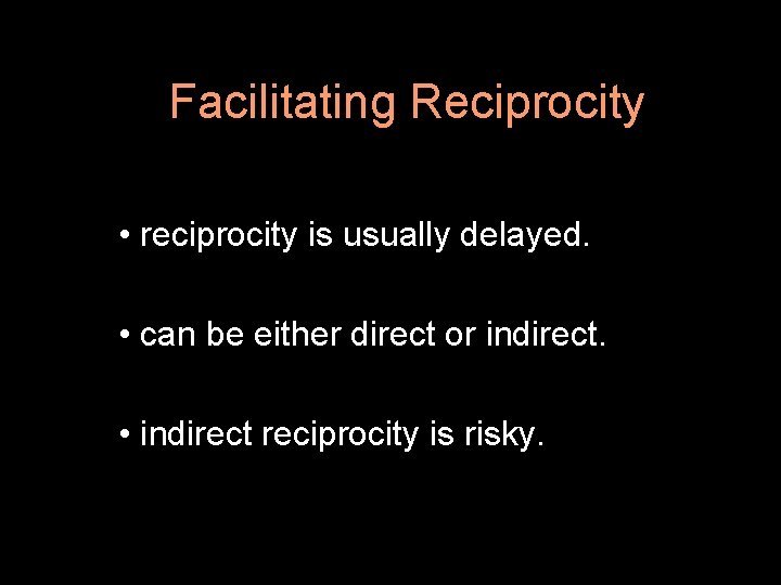 Facilitating Reciprocity • reciprocity is usually delayed. • can be either direct or indirect.