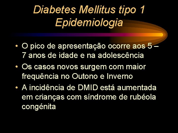 Diabetes Mellitus tipo 1 Epidemiologia • O pico de apresentação ocorre aos 5 –