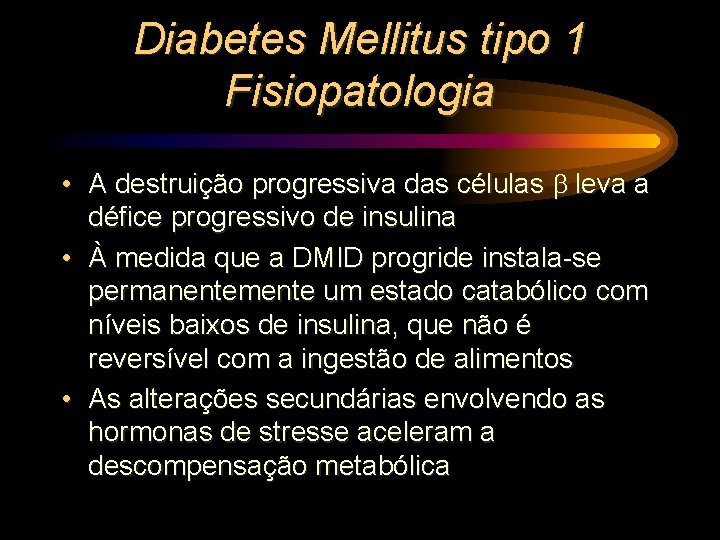 Diabetes Mellitus tipo 1 Fisiopatologia • A destruição progressiva das células leva a défice