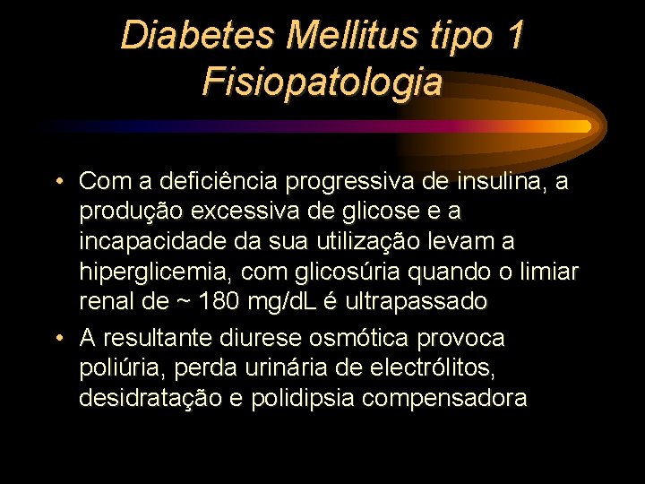 Diabetes Mellitus tipo 1 Fisiopatologia • Com a deficiência progressiva de insulina, a produção