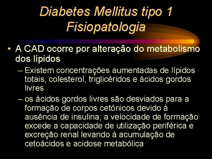 Diabetes Mellitus tipo 1 Fisiopatologia • A CAD ocorre por alteração do metabolismo dos