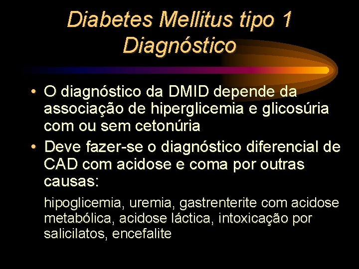 Diabetes Mellitus tipo 1 Diagnóstico • O diagnóstico da DMID depende da associação de
