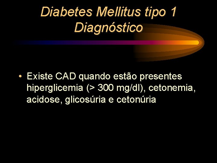 Diabetes Mellitus tipo 1 Diagnóstico • Existe CAD quando estão presentes hiperglicemia (> 300