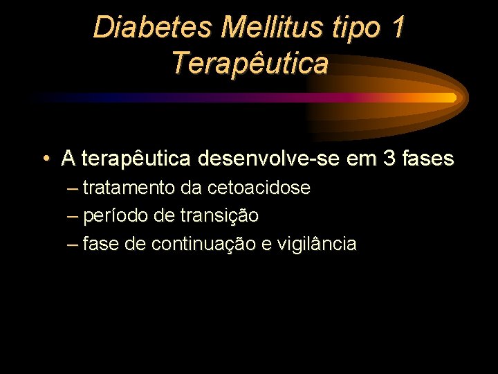 Diabetes Mellitus tipo 1 Terapêutica • A terapêutica desenvolve-se em 3 fases – tratamento