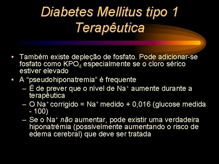 Diabetes Mellitus tipo 1 Terapêutica • Também existe depleção de fosfato. Pode adicionar-se fosfato
