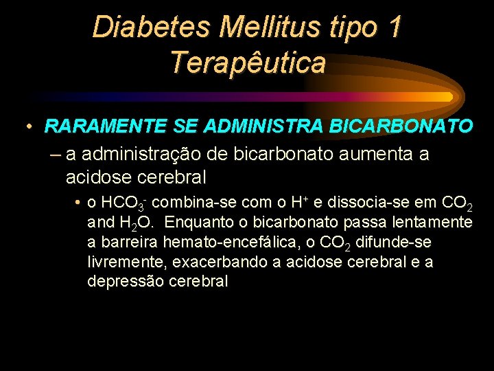 Diabetes Mellitus tipo 1 Terapêutica • RARAMENTE SE ADMINISTRA BICARBONATO – a administração de