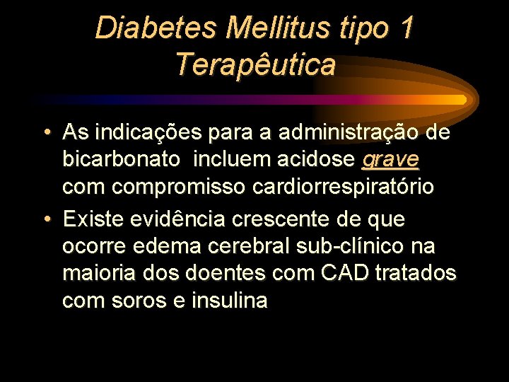 Diabetes Mellitus tipo 1 Terapêutica • As indicações para a administração de bicarbonato incluem