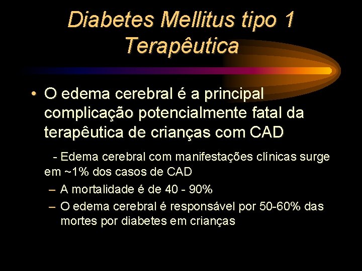 Diabetes Mellitus tipo 1 Terapêutica • O edema cerebral é a principal complicação potencialmente