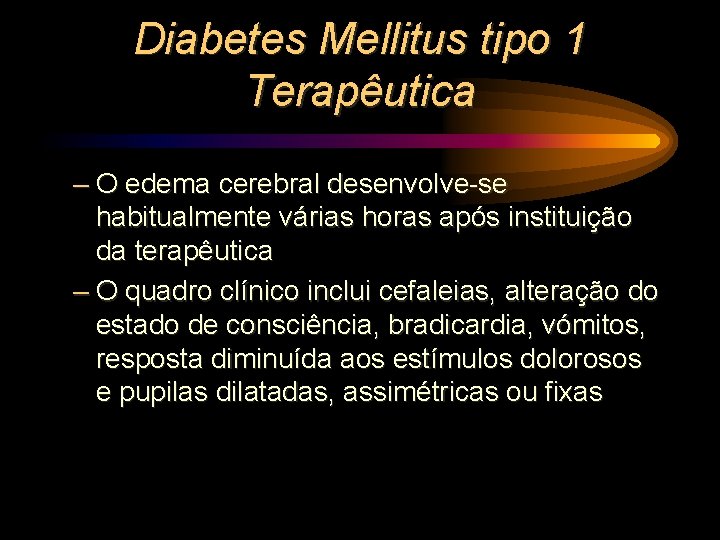 Diabetes Mellitus tipo 1 Terapêutica – O edema cerebral desenvolve-se habitualmente várias horas após