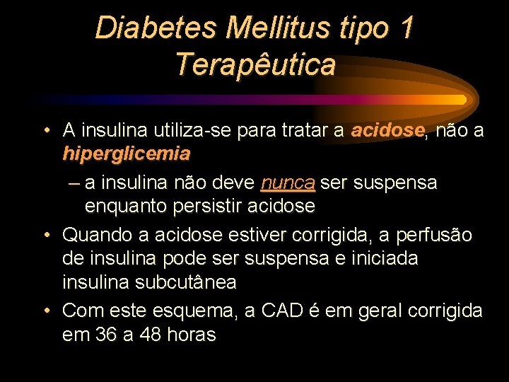 Diabetes Mellitus tipo 1 Terapêutica • A insulina utiliza-se para tratar a acidose, não