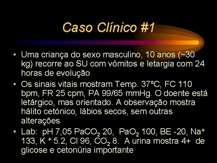 Caso Clínico #1 • Uma criança do sexo masculino, 10 anos (~30 kg) recorre