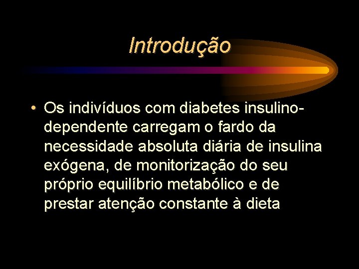 Introdução • Os indivíduos com diabetes insulinodependente carregam o fardo da necessidade absoluta diária