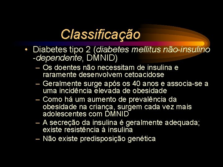 Classificação • Diabetes tipo 2 (diabetes mellitus não-insulino -dependente, DMNID) – Os doentes não