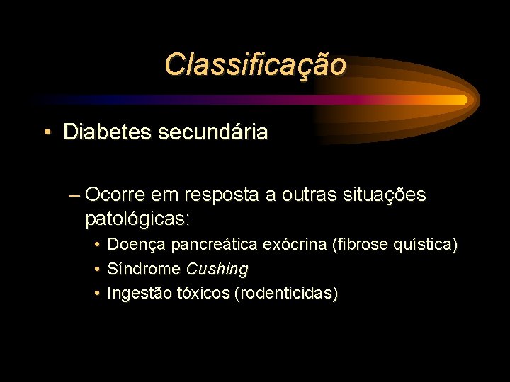 Classificação • Diabetes secundária – Ocorre em resposta a outras situações patológicas: • •