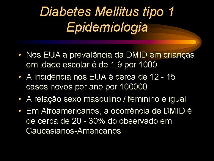 Diabetes Mellitus tipo 1 Epidemiologia • Nos EUA a prevalência da DMID em crianças