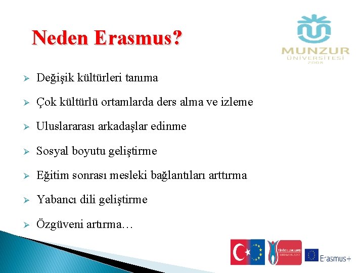 Neden Erasmus? Ø Değişik kültürleri tanıma Ø Çok kültürlü ortamlarda ders alma ve izleme