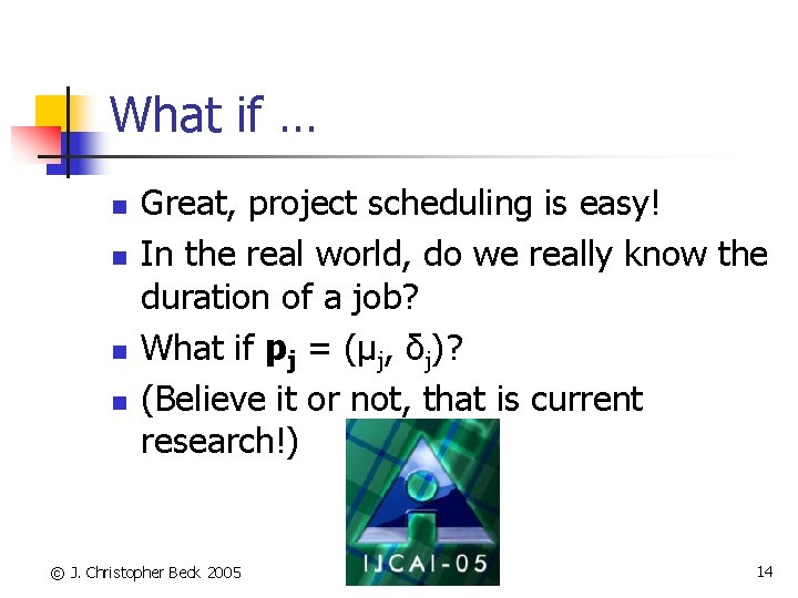 What if … n n Great, project scheduling is easy! In the real world,