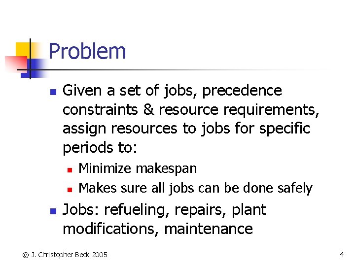 Problem n Given a set of jobs, precedence constraints & resource requirements, assign resources