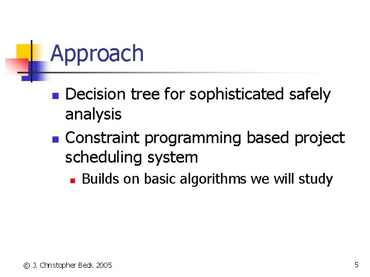 Approach n n Decision tree for sophisticated safely analysis Constraint programming based project scheduling