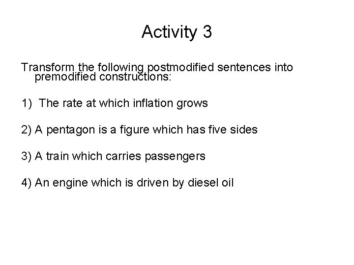 Activity 3 Transform the following postmodified sentences into premodified constructions: 1) The rate at