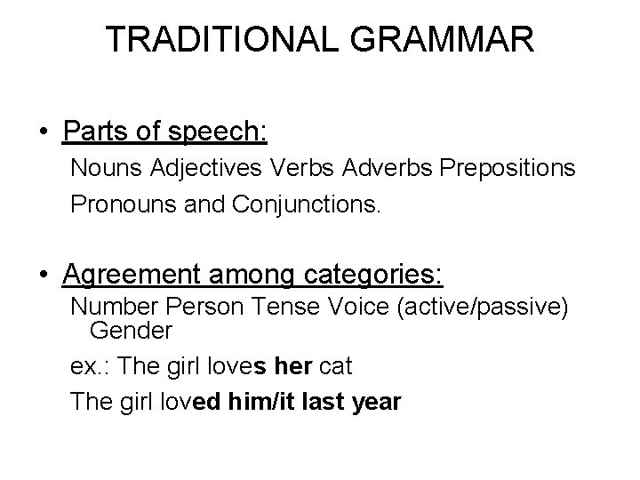 TRADITIONAL GRAMMAR • Parts of speech: Nouns Adjectives Verbs Adverbs Prepositions Pronouns and Conjunctions.
