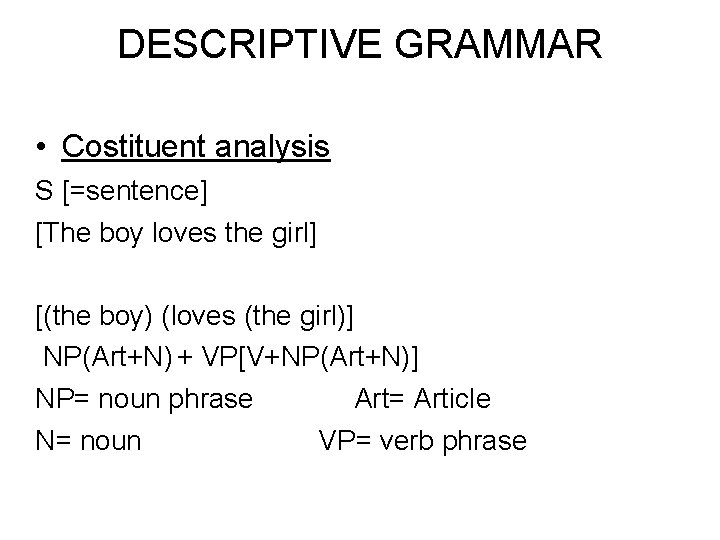 DESCRIPTIVE GRAMMAR • Costituent analysis S [=sentence] [The boy loves the girl] [(the boy)