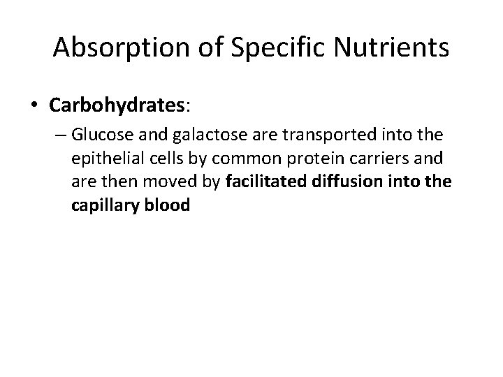 Absorption of Specific Nutrients • Carbohydrates: – Glucose and galactose are transported into the