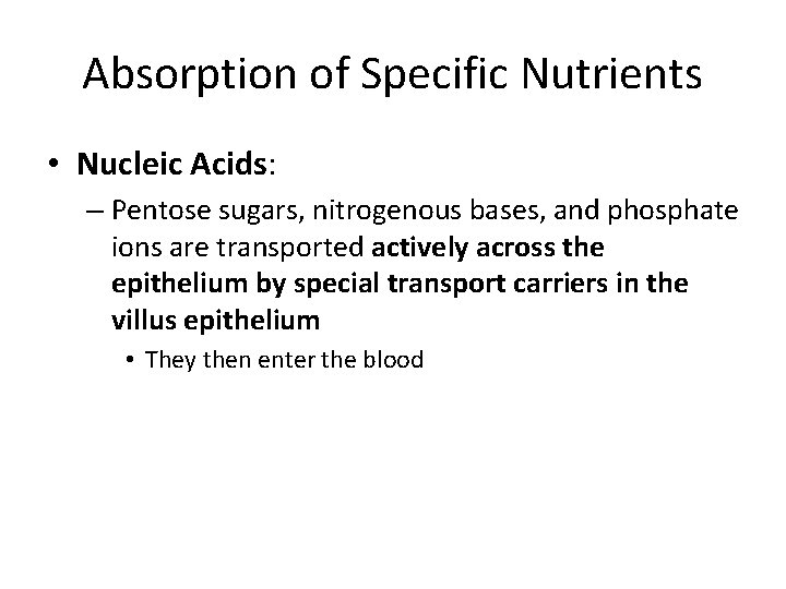 Absorption of Specific Nutrients • Nucleic Acids: – Pentose sugars, nitrogenous bases, and phosphate