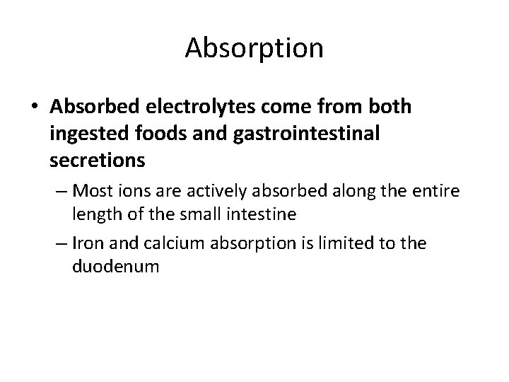 Absorption • Absorbed electrolytes come from both ingested foods and gastrointestinal secretions – Most