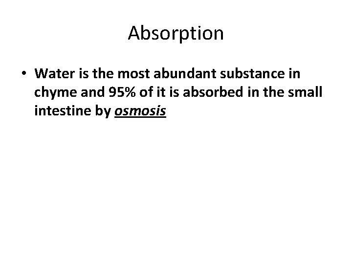 Absorption • Water is the most abundant substance in chyme and 95% of it