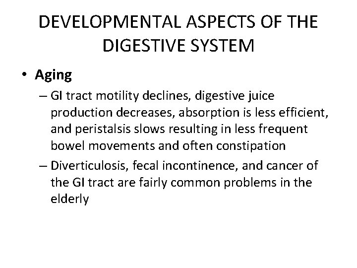 DEVELOPMENTAL ASPECTS OF THE DIGESTIVE SYSTEM • Aging – GI tract motility declines, digestive