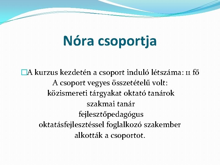 Nóra csoportja �A kurzus kezdetén a csoport induló létszáma: 11 fő A csoport vegyes