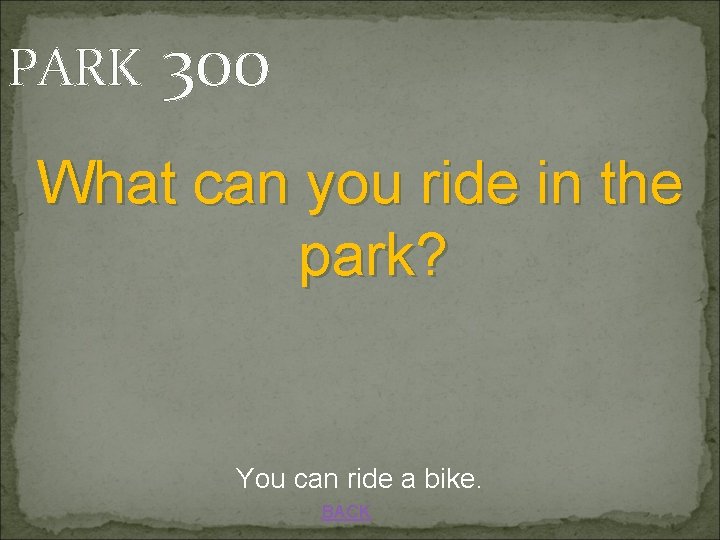 PARK 300 What can you ride in the park? You can ride a bike.