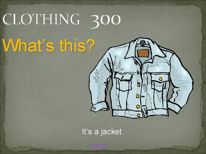 CLOTHING 300 What’s this? It’s a jacket. BACK 