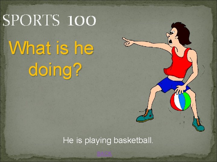 SPORTS 100 What is he doing? He is playing basketball. BACK 