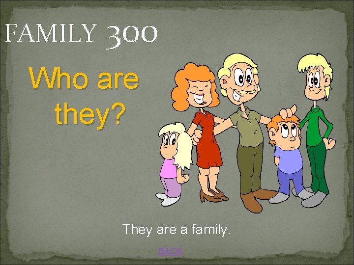 FAMILY 300 Who are they? They are a family. BACK 