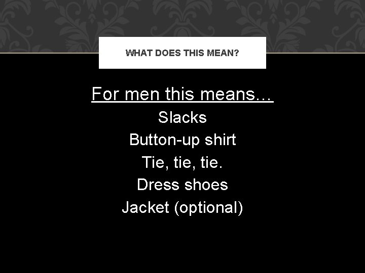 WHAT DOES THIS MEAN? For men this means… Slacks Button-up shirt Tie, tie. Dress