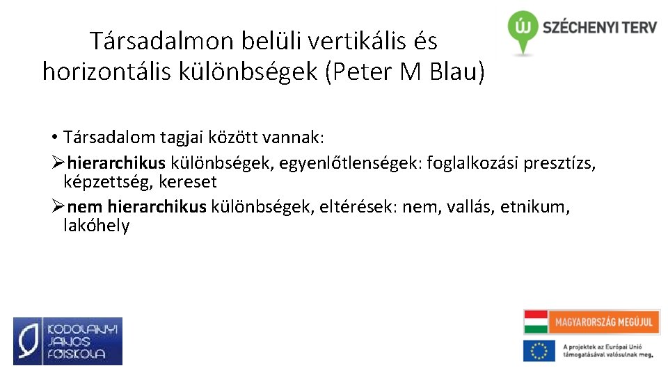 Társadalmon belüli vertikális és horizontális különbségek (Peter M Blau) • Társadalom tagjai között vannak: