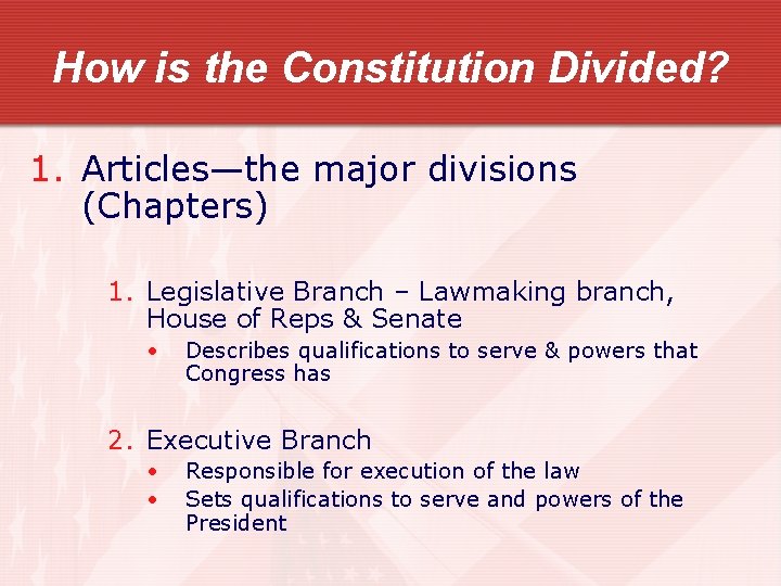 How is the Constitution Divided? 1. Articles—the major divisions (Chapters) 1. Legislative Branch –