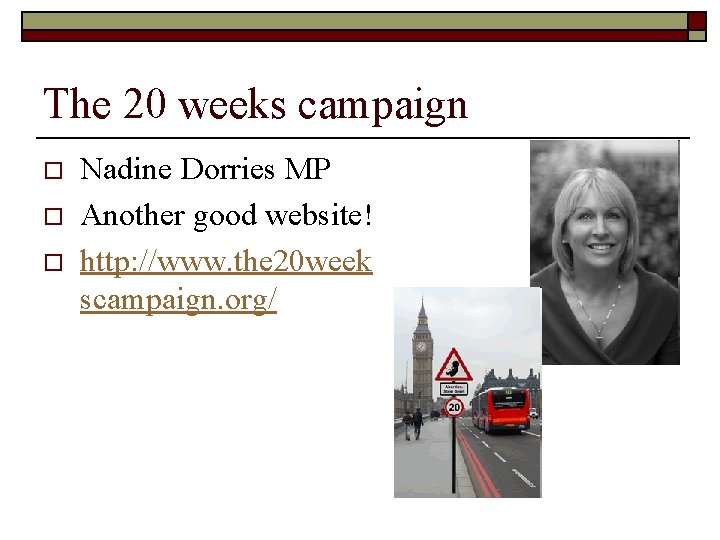 The 20 weeks campaign o o o Nadine Dorries MP Another good website! http: