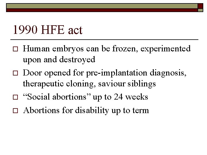 1990 HFE act o o Human embryos can be frozen, experimented upon and destroyed