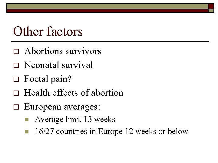 Other factors o o o Abortions survivors Neonatal survival Foetal pain? Health effects of