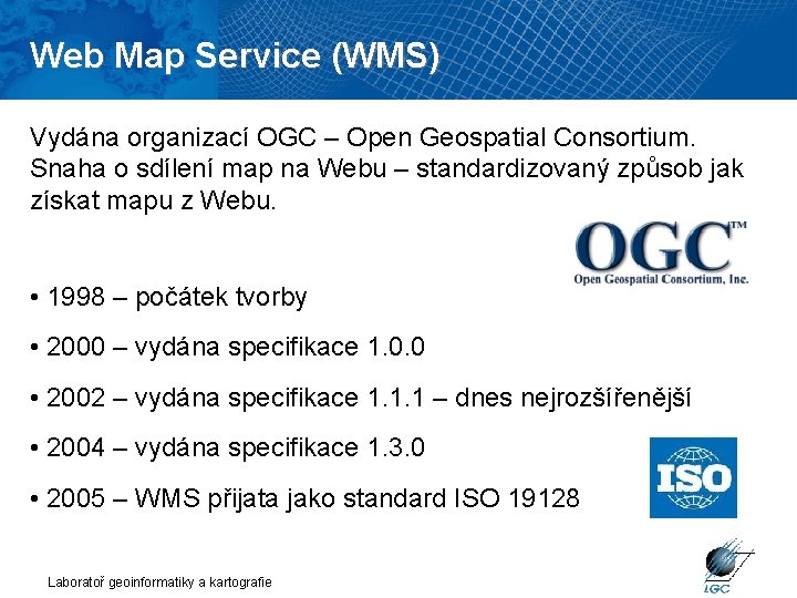 Web Map Service (WMS) Vydána organizací OGC – Open Geospatial Consortium. Snaha o sdílení