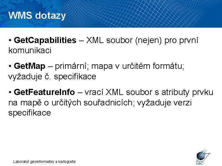 WMS dotazy • Get. Capabilities – XML soubor (nejen) pro první komunikaci • Get.