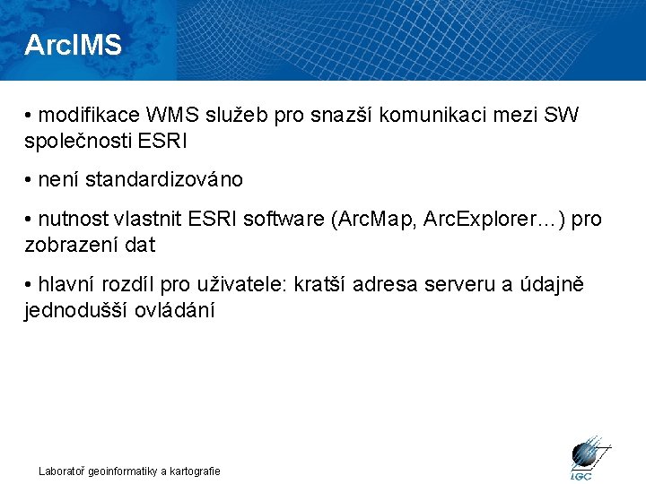 Arc. IMS • modifikace WMS služeb pro snazší komunikaci mezi SW společnosti ESRI •