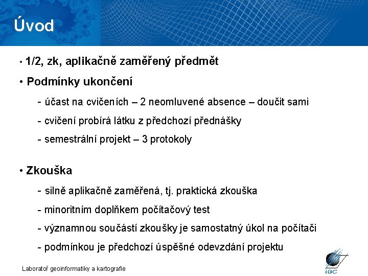 Úvod • 1/2, zk, aplikačně zaměřený předmět • Podmínky ukončení - účast na cvičeních