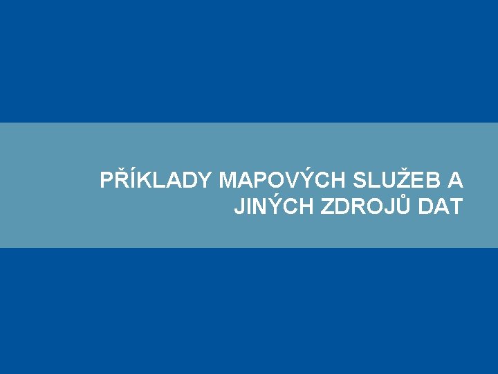 PŘÍKLADY MAPOVÝCH SLUŽEB A JINÝCH ZDROJŮ DAT 