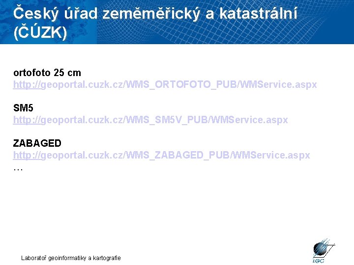 Český úřad zeměměřický a katastrální (ČÚZK) ortofoto 25 cm http: //geoportal. cuzk. cz/WMS_ORTOFOTO_PUB/WMService. aspx