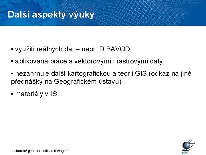 Další aspekty výuky • využití reálných dat – např. DIBAVOD • aplikovaná práce s